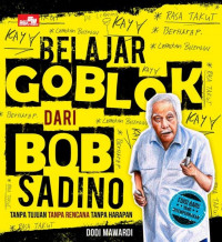 Belajar Goblok dari BoB Sadino - Tanpa Tujuan Tanpa Rencana Tanpa Harapan