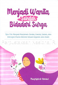Menjadi wanita seindah bidadari surga : tips-trik menjadi muslimah cerdas, cantik, sukses dan bahagia dunia akhirat susuai Alquran dan hadis