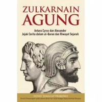 Zulkarnain Agung : Antara Cyrus dan Alexander Jejak Cerita dalam Al-Quran dan Riwayat Sejarah