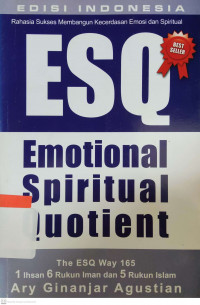 Rahasia sukses membangun kecerdasan emosi dan spritual ESQ: emotional spritual quotient berdasarkan 6 rukun iman dan rukun Islam