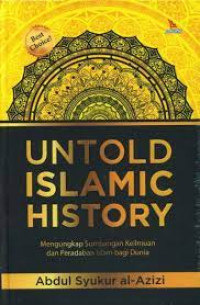 Untold Islamic History : Mengungkap Sumbangan Keilmuan dan Peradaban Islam bagi Dunia