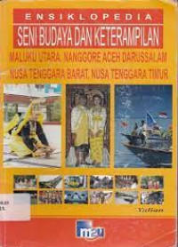 Ensiklopedia Seni Budaya dan Keterampilan : Maluku Utara, Nanggroe Aceh Darussalam, Nusa Tenggara Barat, Nusa Tenggara Timur