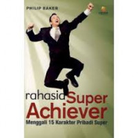 Rahasia Super Achiever : Menggali 15 Karakter Pribadi Super