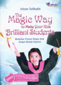 The Magic Way to Make Your Kids Brilliant Student : Melejitkan Prestasi Belajar Anak dengan Metode Hipnosis