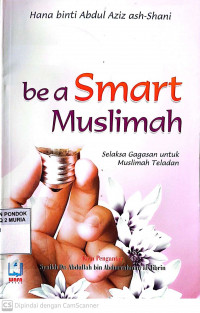 Be a Smart Muslimah : Selaksa Gagasan untuk Muslimah Teladan