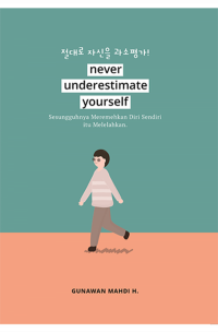 Never Underestimate Yourself : Sesungguhnya Meremehkan Diri Sendiri itu Melelahkan