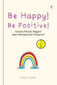 Image of Be Happy! Be Positive! Karena Pikiran Negatif akan Mempersulit Hidupmu!