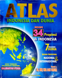 Atlas Indonesia dan Dunia : Edisi 34 Propinsi di Indonesia = untuk SD, SMP, SMA, SMK dan Umum