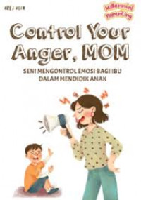 Control Your Anger, Mom : Seni Mengontrol Emosi Bagi Ibu dalam Mendidik Anak