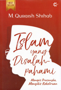 Islam yang Disalah Pahami : Menepis Prasangka, Mengkikis Kekeliruan
