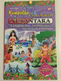 Kumpulan Cerita Rakyat Nusantara : Lengkap dari 33 Provinsi = Legenda, Mitos, Fabel, Epos, Dongeng