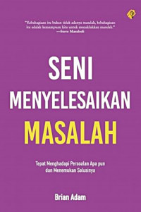 Seni Menyelesaikan Masalah : Tepat Menghadapi Persoalan Apapun dan Menemukan Solusinya
