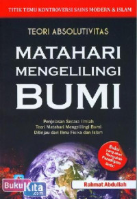 Teori Absolutivitas : Matahari Mengelilingi Bumi = Penjelasan Secara Ilmiah Teori Matahari Mengelilingi Bumi etc.